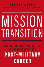 Mission Transition (Navigating the Opportunities and Obstacles to Your Post-Military Career) by Matthew  J. Louis, 9781400236534
