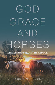 God, Grace, and Horses (Life Lessons from the Saddle) by Laurie M. Brock, 9781640606074