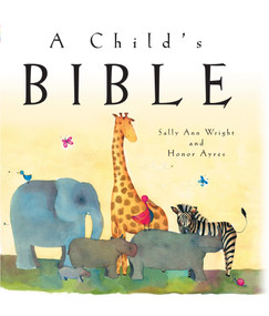 A Child's Bible (An Illustrated First Children's Bible for Babies, Toddlers & Kids Ages 0-8) by Sally Ann Wright, Honor Ayres, 9781640607576
