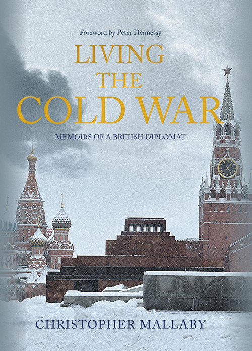 Living the Cold War (Memoirs of a British Diplomat) - 9781445669618 by Christopher Mallaby, Peter Hennessy, 9781445669618