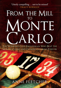 From the Mill to Monte Carlo (The Working-class Englishman Who Beat the Monaco Casino and Changed Gambling Forever) - 9781445671390 by Anne Fletcher, 9781445671390
