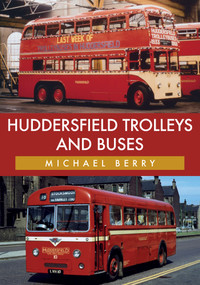 Huddersfield Trolleys and Buses by Michael Berry, 9781445676784