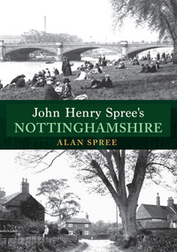John Henry Spree's Nottinghamshire by Alan Spree, 9781445680279