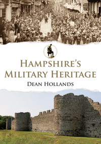 Hampshire's Military Heritage by Dean Hollands, 9781445680910