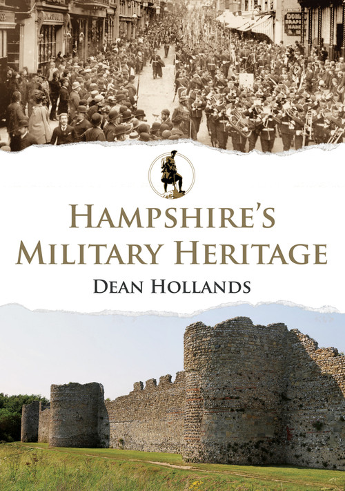 Hampshire's Military Heritage by Dean Hollands, 9781445680910
