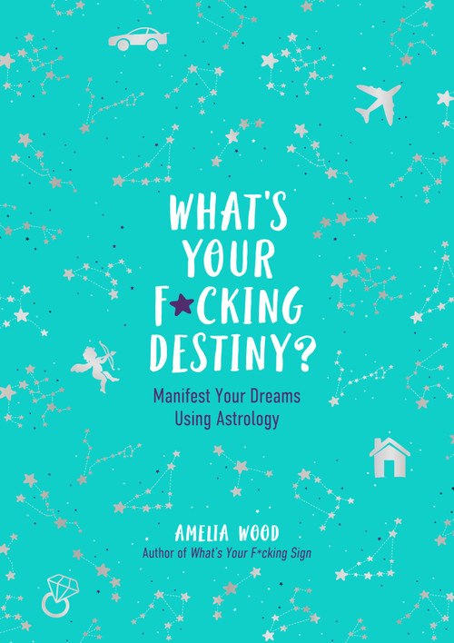 What's Your F*cking Destiny? (Manifest Your Dreams Using Astrology) by Amelia Wood, 9781250282149
