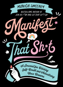 Manifest That Sh*t (A Journal for Ditching Self-Doubt and Actualizing Your Dreams) by Monica Sweeney, 9781250285201