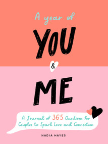 A Year of You and Me (A Journal of 365 Questions for Couples to Spark Love and Connection) by Nadia Hayes, 9781250285430