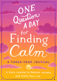 One Question a Day for Finding Calm: A Three-Year Journal (A Daily Journal to Reduce Anxiety and Claim Your Joy) by Aimee Chase, 9781250285461