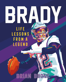 Brady: Life Lessons From a Legend by Brian Boone, Gilang Bogy, 9781250285331