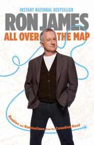 All Over the Map (Rambles and Ruminations from the Canadian Road) by Ron James, 9780385671156