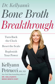 Dr. Kellyann's Bone Broth Breakthrough (Turn Back the Clock, Reset the Scale, Replenish Your Power) by Kellyann Petrucci, MS, ND, 9780593579121