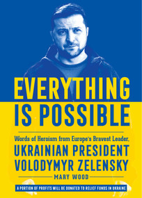 Everything is Possible (Words of Heroism from Europe's Bravest Leader, Ukrainian President Volodymyr Zelensky) by Mary Wood, 9781510774261