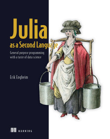 Julia as a Second Language (General purpose programming with a taste of data science) by Erik Engheim, 9781617299711