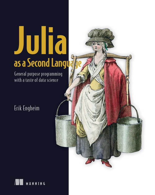 Julia as a Second Language (General purpose programming with a taste of data science) by Erik Engheim, 9781617299711