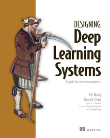 Designing Deep Learning Systems (A software engineer's guide) by Chi Wang, Donald Szeto, 9781633439863