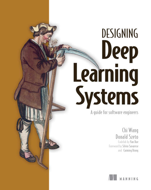 Designing Deep Learning Systems (A software engineer's guide) by Chi Wang, Donald Szeto, 9781633439863