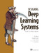 Designing Deep Learning Systems (A software engineer's guide) by Chi Wang, Donald Szeto, 9781633439863