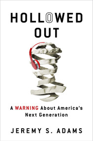 Hollowed Out (A Warning about America's Next Generation) - 9781684513802 by Jeremy S. Adams, 9781684513802