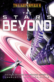 The Stars Beyond (A Twilight Imperium Anthology) by Charlotte Llewelyn-Wells, Robbie MacNiven, M Darusha Wehm, Tim Pratt, Alex Acks, Danie Ware, Sarah Cawkwell, 9781839081804
