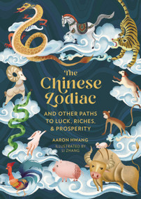 The Chinese Zodiac (And Other Paths to Luck, Riches & Prosperity) by Aaron Hwang, Li Zhang, 9780762480449