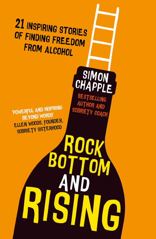 Rock Bottom and Rising (21 Inspiring Stories of Finding Freedom from Alcohol) by Simon Chapple, 9781399804271