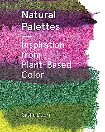 Natural Palettes (Inspiration from Plant-Based Color) by Sasha Duerr, 9781616897925