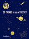 50 Things to See in the Sky ((illustrated beginner's guide to stargazing with step by step instructions and diagrams, glow in the dark cover)) by Sarah Barker, Maria Nilsson, 9781616898007