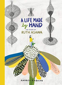 A Life Made by Hand (The Story of Ruth Asawa) by Andrea D'Aquino, 9781616898366