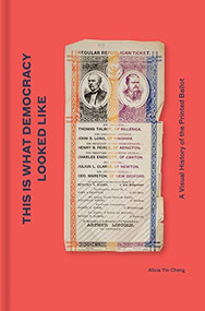 This is What Democracy Looked Like (A Visual History of the Printed Ballot) by Alicia Yin Cheng, 9781616898878