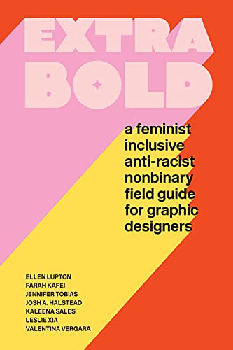 Extra Bold (A Feminist, Inclusive, Anti-racist, Nonbinary Field Guide for Graphic Designers) by Ellen Lupton, Jennifer Tobias, 9781616899189