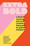 Extra Bold (A Feminist, Inclusive, Anti-racist, Nonbinary Field Guide for Graphic Designers) by Ellen Lupton, Jennifer Tobias, 9781616899189