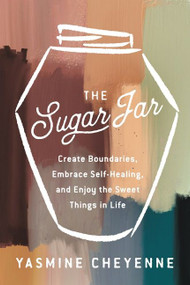 The Sugar Jar (Create Boundaries, Embrace Self-Healing, and Enjoy the Sweet Things in Life) by Yasmine Cheyenne, 9780063162365