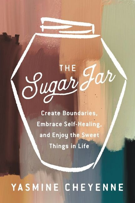 The Sugar Jar (Create Boundaries, Embrace Self-Healing, and Enjoy the Sweet Things in Life) by Yasmine Cheyenne, 9780063162365