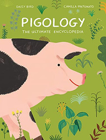 Pigology (The Ultimate Encyclopedia) by Daisy Bird, Camilla Pintonato, 9781616899899