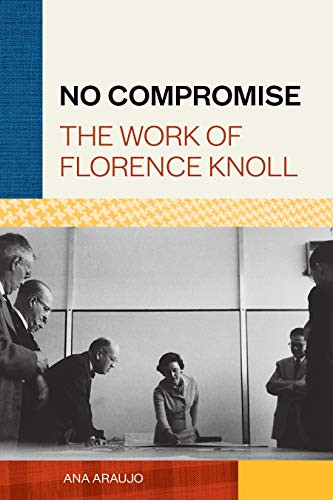No Compromise (The Work of Florence Knoll) by Ana Araujo, 9781616899936