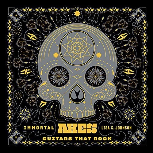 Immortal Axes (Guitars That Rock) by Lisa S. Johnson, Brad Tolinksi, Suzi Quatro, Peter Frampton, Seymour Duncan, 9781648960239