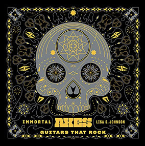 Immortal Axes (Guitars That Rock) by Lisa S. Johnson, Brad Tolinksi, Suzi Quatro, Peter Frampton, Seymour Duncan, 9781648960239