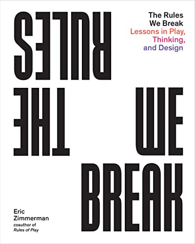 The Rules We Break (Lessons in Play, Thinking, and Design) by Eric Zimmerman, 9781648960673