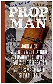 Prop Man (From John Wick to Silver Linings Playbook, from Boardwalk Empire to Parks and Recreation) by Steven Heller, Ross MacDonald, 9781648961120