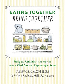 Eating Together, Being Together (Recipes, Activities, and Advice from a Chef Dad and Psychologist Mom) by Julian Clauss-Ehlers, Dr. Caroline Clauss-Ehlers, Danielle Golinski, 9781648961137