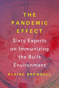 The Pandemic Effect (Ninety Experts on Immunizing the Built Environment) by Blaine Brownell, 9781648961649