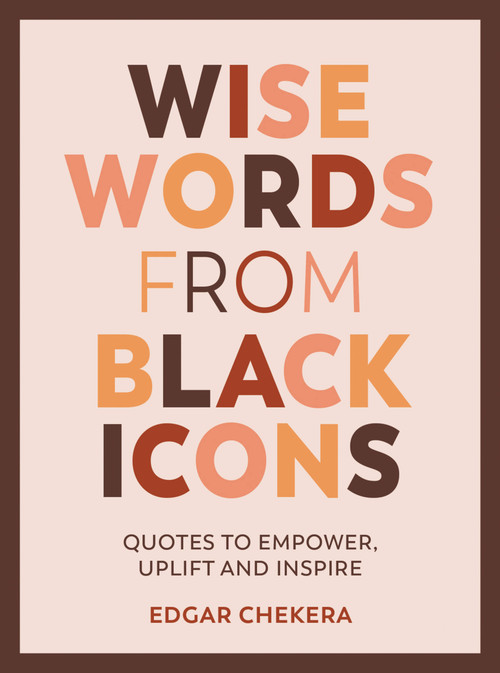 Wise Words from Black Icons (Quotes To Empower, Uplift And Inspire) by Edgar Chekera, 9781787839724