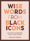 Wise Words from Black Icons (Quotes To Empower, Uplift And Inspire) by Edgar Chekera, 9781787839724