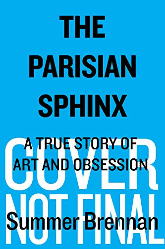 The Parisian Sphinx (A True Story of Art and Obsession) by Summer Brennan, 9781328771001