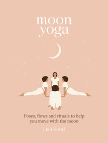 Moon Yoga (Poses, flows and rituals to help you move with the moon) by Lisa Hood, 9781841815237