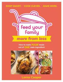 Feed Your Family (More From Less - Shop smart. Cook clever. Make more.: How to make four meals out of one main ingredient.) by Lorna Cooper, 9781841884561