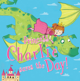 Princess Charlie Saves the Day! by Fran Bromage, Sarah Jennings, 9781508199557