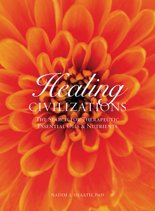 Healing Civilizations (The Search for Therapeutic Essential Oils & Nutrients) by Nadim A. Shaath, 9781944903091