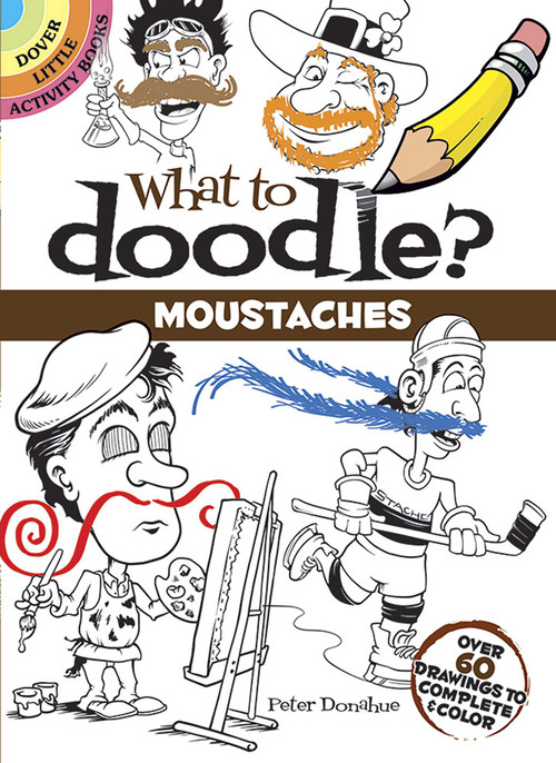 What to Doodle? Moustaches (Over 60 Drawings to Complete & Color) by Peter Donahue, 9780486805252
